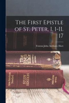 The First Epistle of St. Peter, I. 1-II. 17 - John Anthony Hort, Fenton