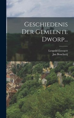 Geschiedenis Der Gemeente Dworp... - Everaert, Leopold; Boucherij, Jan