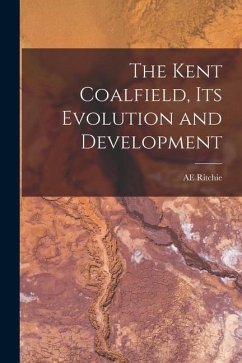 The Kent Coalfield, its Evolution and Development - Ritchie, Ae