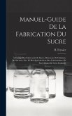 Manuel-Guide De La Fabrication Du Sucre: À L'usage Des Fabricants De Sucre, Directeurs Et Chimistes De Sucrerie, Etc. Et Plus Spécialement Des Contrem