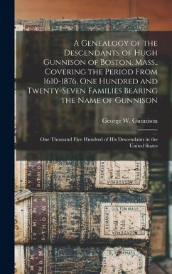 Cover A Genealogy of the Descendants of Hugh Gunnison of Boston, Mass., Covering the Period From 1610-1876. One Hundred and Twenty-seven Families Bearing th