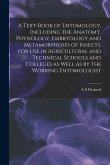 A Text-book of Entomology, Including the Anatomy, Physiology, Embryology and Metamorphoses of Insects, for use in Agricultural and Technical Schools a