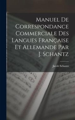 Manuel de Correspondance Commerciale des Langues Française et Allemande par J. Schantz - Schantz, Jacob