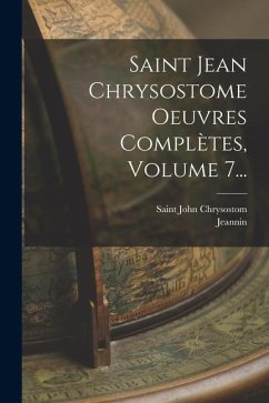 Cover Saint Jean Chrysostome Oeuvres Complètes, Volume 7...