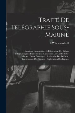 Traité De Télégraphie Sous-Marine: Historique Composition Et Fabrication Des Cables Télégraphiques: Immersion Et Réparation Des Cables Sous-Marins: Es - Wünschendorff, E.