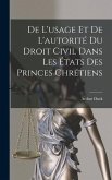 De L'usage Et De L'autorité Du Droit Civil Dans Les États Des Princes Chrétiens