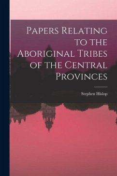 Papers Relating to the Aboriginal Tribes of the Central Provinces - Hislop, Stephen