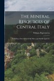 The Mineral Resources of Central Italy: Including a Description of the Mines and Marble Quarries
