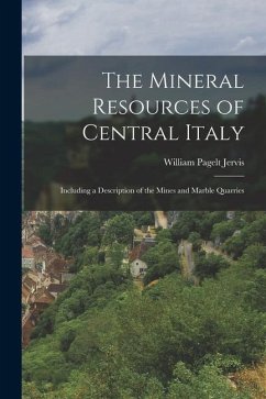 The Mineral Resources of Central Italy: Including a Description of the Mines and Marble Quarries - Jervis, William Pagelt