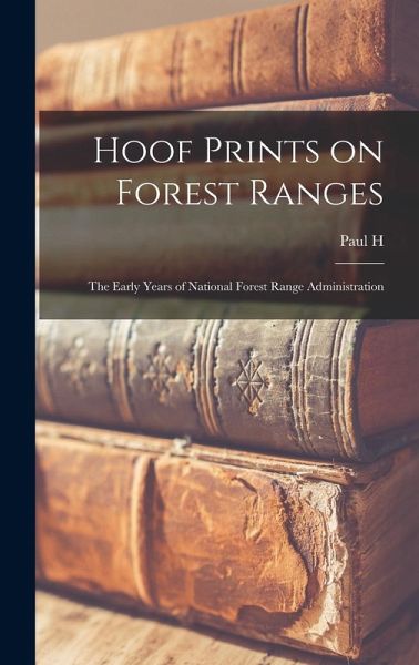 Hoof Prints on Forest Ranges; the Early Years of National Forest Range Administration Hoof Prints on Forest Ranges; the Early Years of National Forest Range Administration