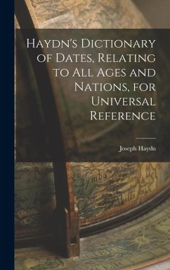 Haydn's Dictionary of Dates, Relating to All Ages and Nations, for Universal Reference - Haydn, Joseph