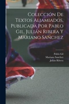 Colección de textos aljamiados, publicada por Pablo Gil, Julián Ribera y Mariano Sanchez - Ribera, Julián; Gil, Pablo; Sanchez, Mariano