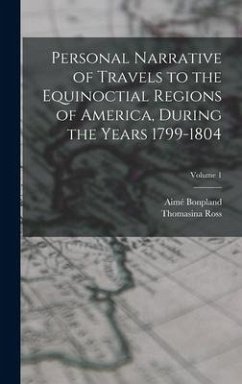 Personal Narrative of Travels to the Equinoctial Regions of America, During the Years 1799-1804; Volume 1 - Ross, Thomasina; Bonpland, Aimé