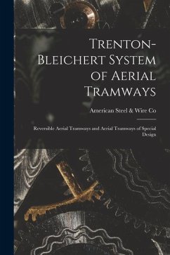 Trenton-Bleichert System of Aerial Tramways; Reversible Aerial Tramways and Aerial Tramways of Special Design - Steel &. Co, American Wire