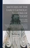 Sketches of the Early Catholic Missions of Kentucky: From Their Commencement in 1787, to the Jubilee of 1826-7, Embracing a Summary of the Early Histo