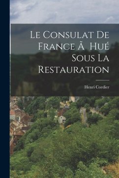 Le Consulat de France Ã Hué Sous la Restauration - Cordier, Henri