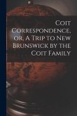 Coit Correspondence, or, A Trip to New Brunswick by the Coit Family