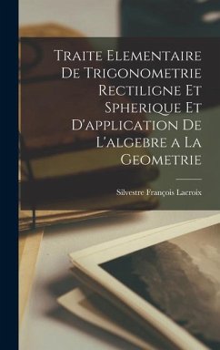 Traite Elementaire De Trigonometrie Rectiligne Et Spherique Et D'application De L'algebre a La Geometrie - Lacroix, Silvestre François