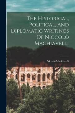 The Historical, Political, And Diplomatic Writings Of Niccolò Machiavelli - Machiavelli, Niccolò