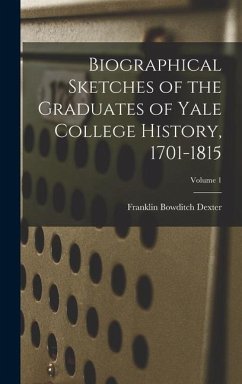 Biographical Sketches of the Graduates of Yale College History, 1701-1815; Volume 1 - Dexter, Franklin Bowditch