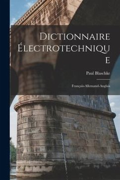 Dictionnaire Électrotechnique: Français-Allemand-Anglais - Blaschke, Paul