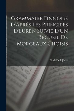 Grammaire Finnoise D'Aprés Les Principes D'Eurén Suivie D'Un Recueil De Morceaux Choisis - De Ujfalvy, Ch-E