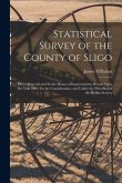Statistical Survey of the County of Sligo: With Observations On the Means of Improvement; Drawn Up in the Year 1801, for the Consideration, and Under Statistical Survey of the County of Sligo: With Observations On the Means of Improvement; Drawn Up in the Year 1801, for the Consideration, and Under