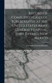 Record of Completed Cases of Tuberculosis at the United States Army General Hospital, Fort Bayard, New Mexico
