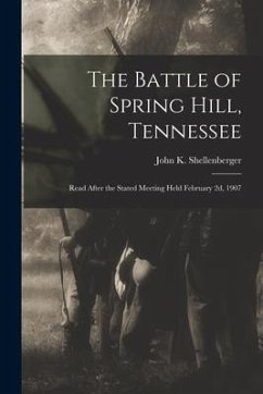 The Battle of Spring Hill, Tennessee: Read After the Stated Meeting Held February 2d, 1907 - K, Shellenberger John