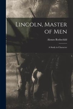 Lincoln, Master of Men; a Study in Character - Rothschild, Alonzo