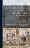 Lemprière's Classical Dictionary for Schools and Academies: Containing Every Name That is Either Important or Useful in the Original Work