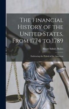 The Financial History of the United States, From 1774 to 1789 - Bolles, Albert Sidney