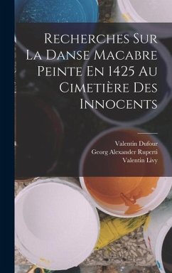 Recherches Sur La Danse Macabre Peinte En 1425 Au Cimetière Des Innocents - Dufour, Valentin; Ruperti, Georg Alexander; Livy, Valentin