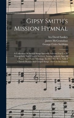 Gipsy Smith's Mission Hymnal: A Collection Of Sacred Songs Specially Selected For Use In Evangelistic And Church Services, Sunday Schools And All Pr - Smith, Gipsy; McGranahan, James