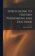 Spiritualism, Its History Phenomena and... - Bild 1