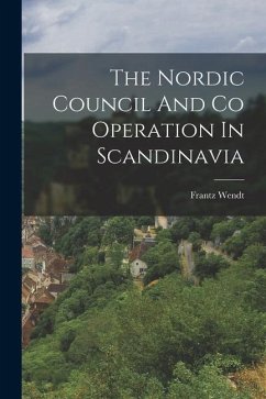 The Nordic Council And Co Operation In Scandinavia - Wendt, Frantz
