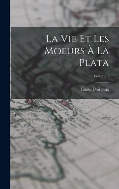 Cover La vie et les moeurs à la Plata; Volume 1