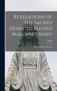 Revelations of the Sacred Heart to Blessed Margaret Mary: And the History of Her Life - Bougaud, Emile