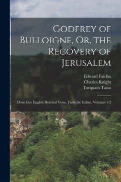 Cover Godfrey of Bulloigne, Or, the Recovery of Jerusalem: Done Into English Heroical Verse, From the Italian, Volumes 1-2