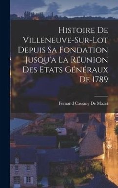 Histoire De Villeneuve-Sur-Lot Depuis Sa Fondation Jusqu'a La Réunion Des Etats Généraux De 1789 - De Mazet, Fernand Cassany