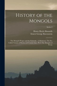 Cover History of the Mongols: The Mongols Proper and the Kalmuks - (2 Divisions): The So-Called Tartars of Russia and Central Asia - Pt.3: The Mongo