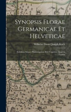 Synopsis florae Germanicae et Helveticae: Exhibens stirpes phanerogamas rite cognitas, quae in Germa - Wilhelm Daniel Joseph, Koch