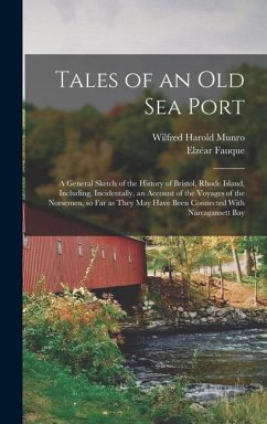 Tales of an old sea Port; a General Sketch of the History of Bristol, Rhode Island, Including, Incidentally, an Account of the Voyages of the Norsemen, so far as They may Have Been Connected With Narragansett Bay - Munro, Wilfred Harold