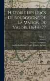 Histoire Des Ducs De Bourgogne De La Maison De Valois, 1364-1477; Volume 1