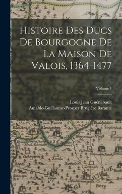 Histoire Des Ducs De Bourgogne De La Maison De Valois, 1364-1477; Volume 1 - Barante, Amable-Guillaume-Prosper Brugi; Guénebault, Louis Jean