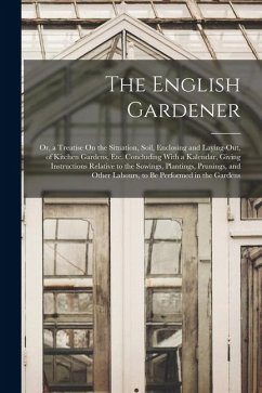 Cover The English Gardener: Or, a Treatise On the Situation, Soil, Enclosing and Laying-Out, of Kitchen Gardens, Etc. Concluding With a Kalendar,