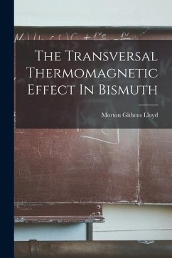 The Transversal Thermomagnetic Effect In Bismuth - Lloyd, Morton Githens The Transversal Thermomagnetic Effect In Bismuth - Lloyd, Morton Githens