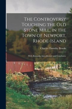 The Controversy Touching the Old Stone Mill, in the Town of Newport, Rhode-Island: With Remarks, Introductory and Conclusive - Brooks, Charles Timothy