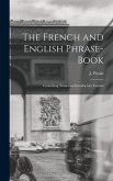 The French and English Phrase-Book: Containing Numerous Introductory Lessons