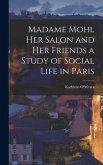 Madame Mohl her Salon and her Friends a Study of Social Life in Paris